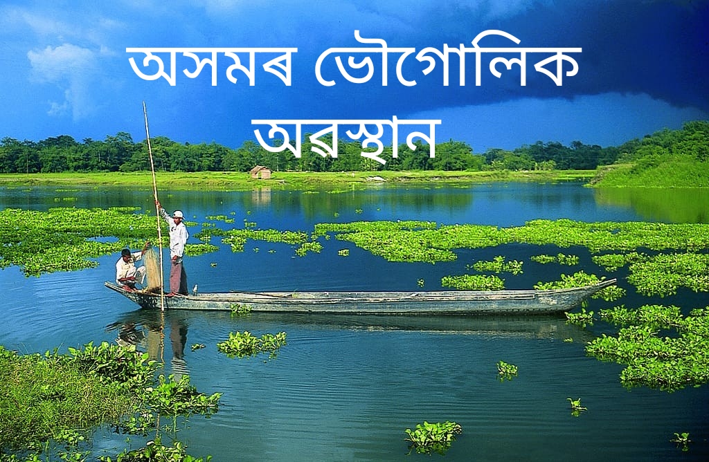 অসমৰ ভৌগোলিক অৱস্থান আৰু বৈশিষ্ঠ সমূহ